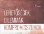 Lehetőségek, dilemmák, kompromisszumok
