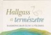 Hallgass a természetre